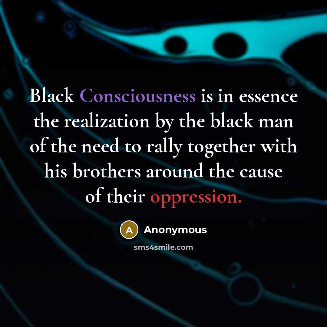 “Black Consciousness is in essence the realization by the black…” quote by Anonymous