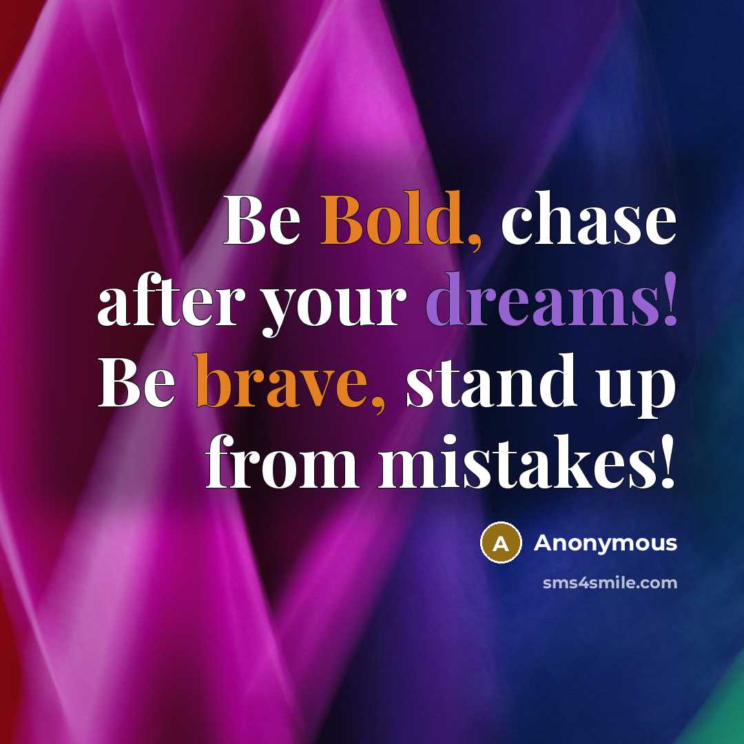 “Be Bold, chase after your dreams! Be brave, stand up from mistakes!” quote by Anonymous
