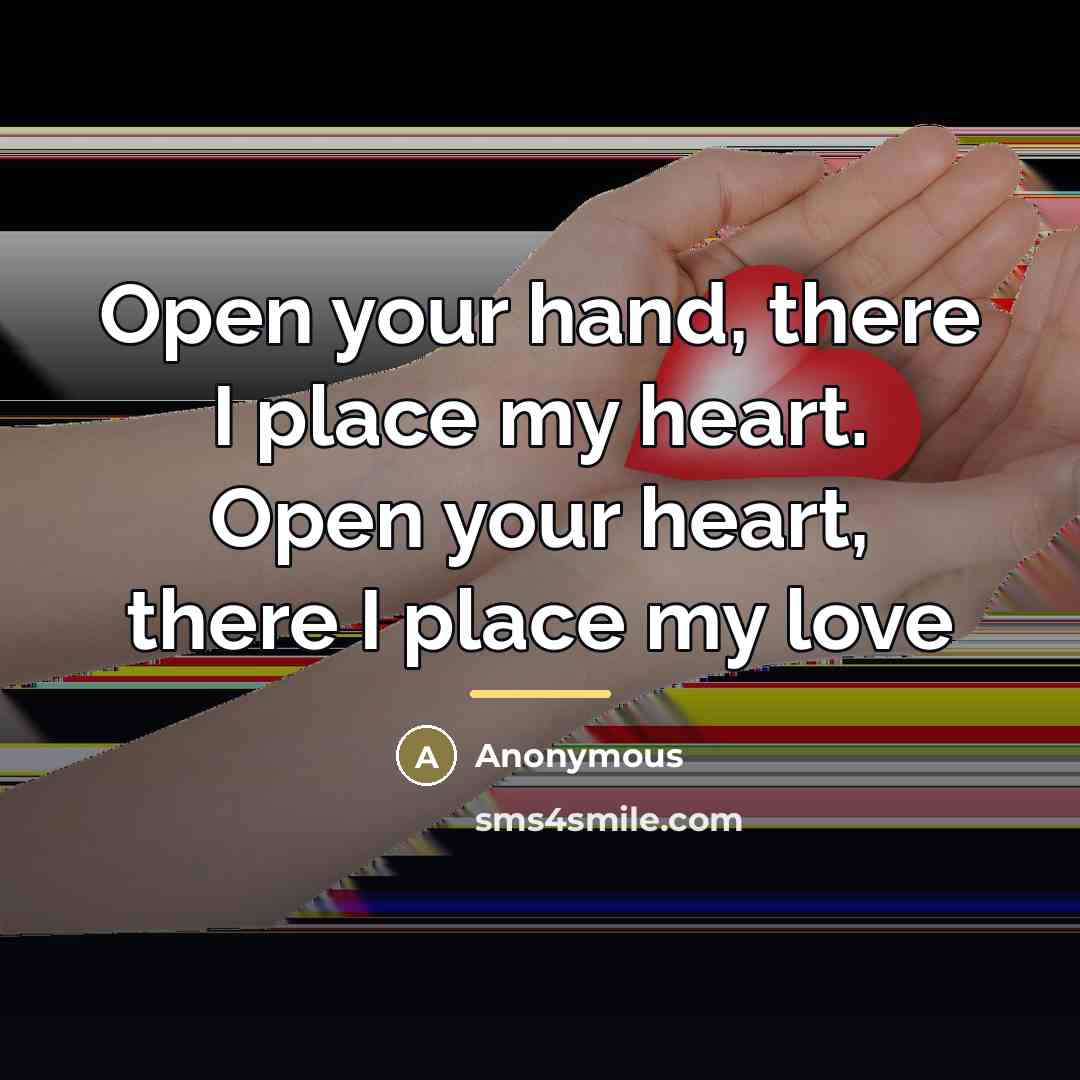 “Open your hand, there I place my heart. Open your…” quote by Anonymous