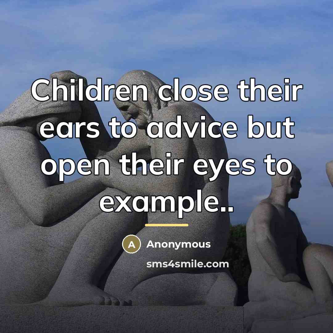 “Children close their ears to advice but open their eyes…” quote by Anonymous