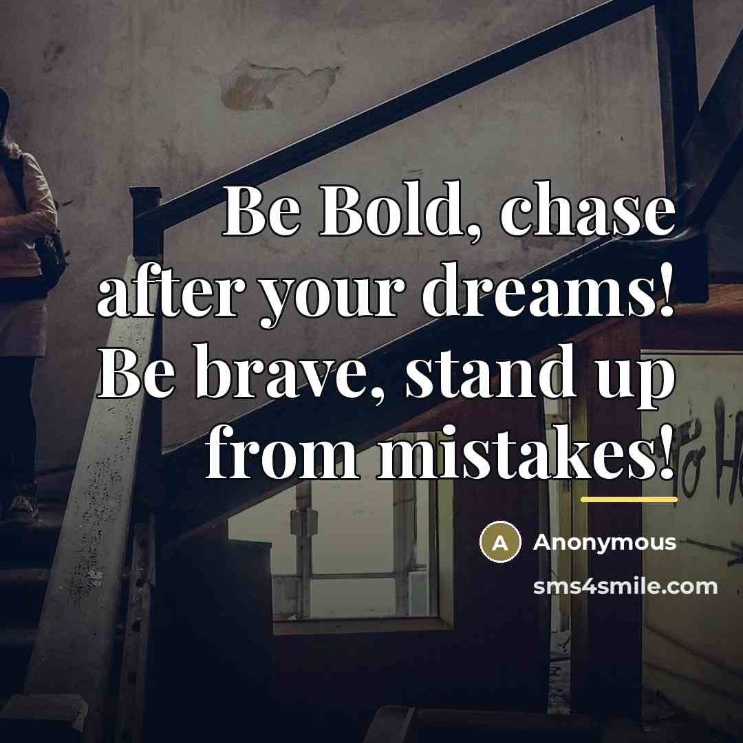 “Be Bold, chase after your dreams! Be brave, stand up…” quote by Anonymous