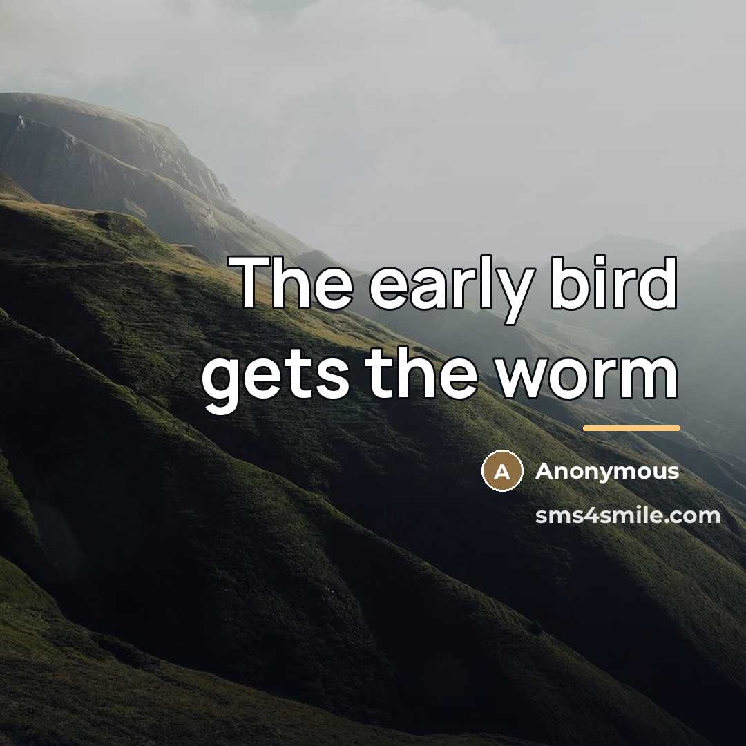 “The early bird gets the worm…” quote by Anonymous