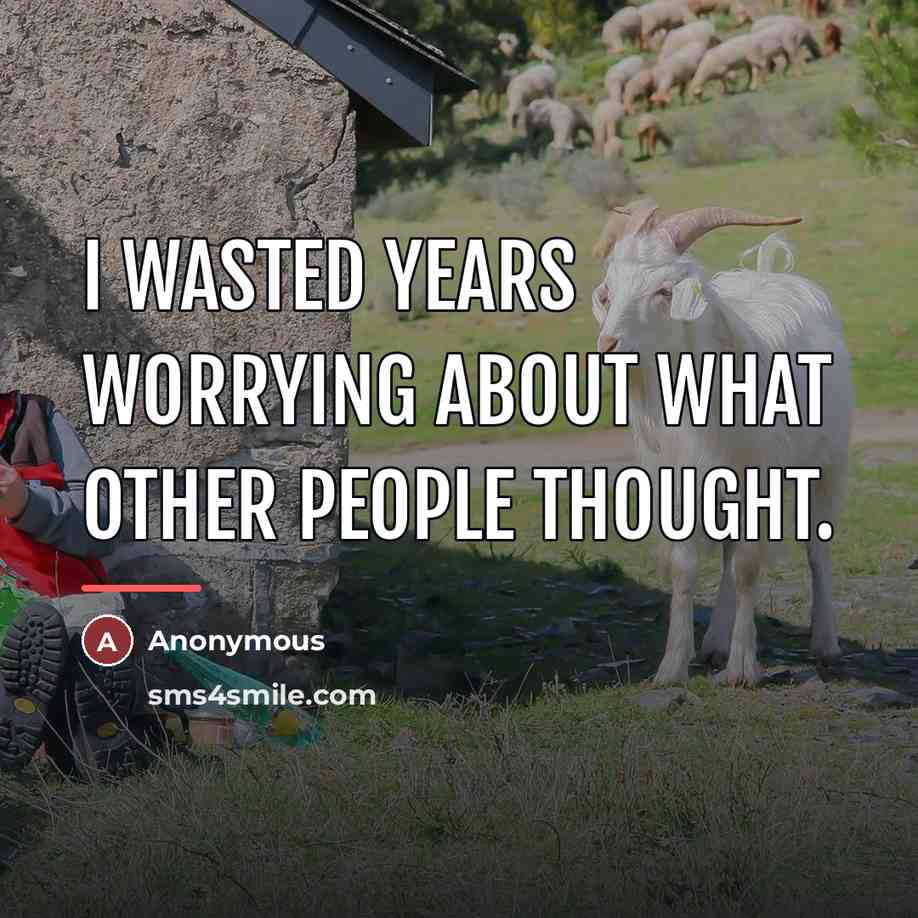 “I wasted years worrying about what other people thought.…” quote by Anonymous