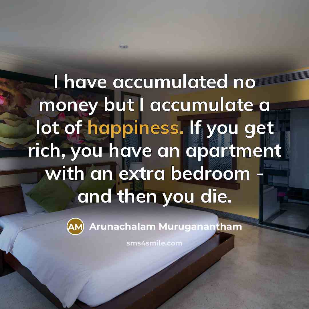 “I have accumulated no money but I accumulate a lot…” quote by Arunachalam Muruganantham