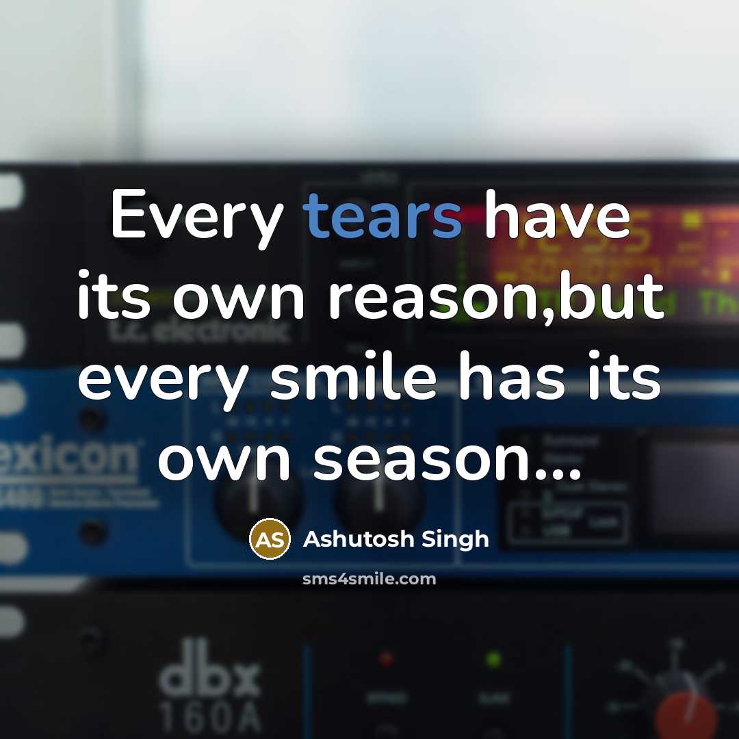 “Every tears have its own reason,but every smile has its…” quote by Ashutosh Singh