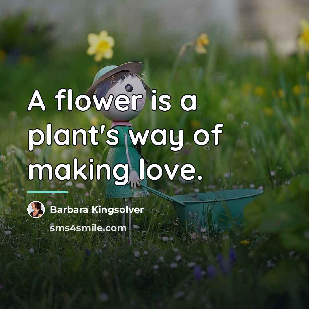 “A flower is a plant's way of making love.…” quote by Barbara Kingsolver