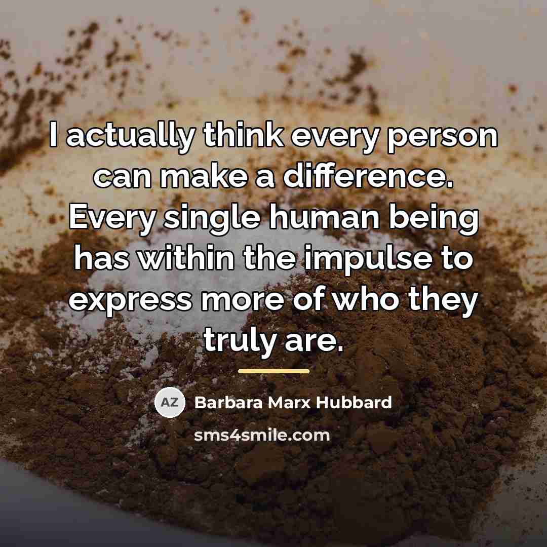 “I actually think every person can make a difference. Every…” quote by Barbara Marx Hubbard