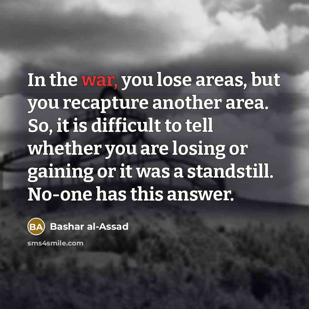 “In the war, you lose areas, but you recapture another…” quote by Bashar al-Assad
