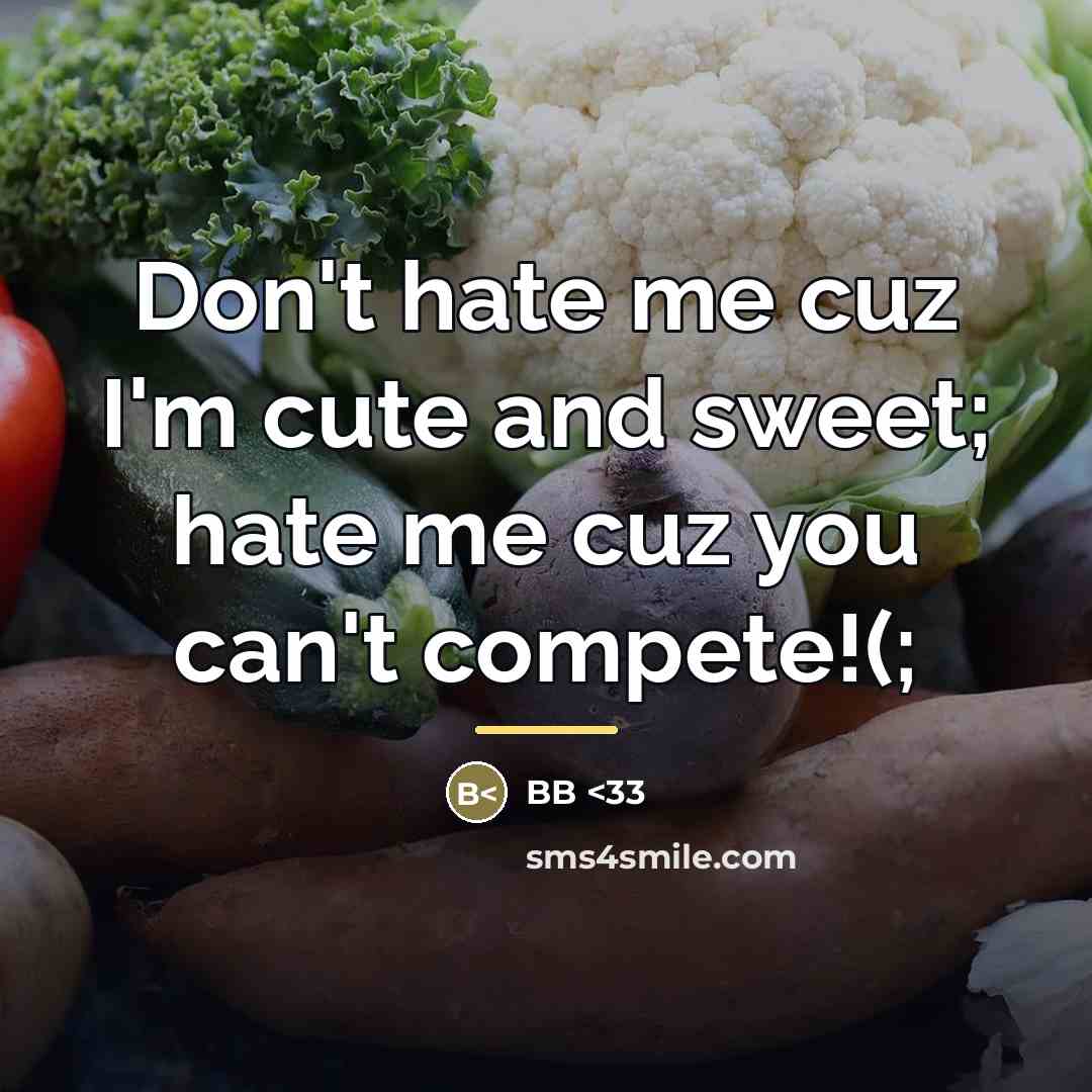 “Don't hate me cuz I'm cute and sweet; hate me…” quote by Bb <33