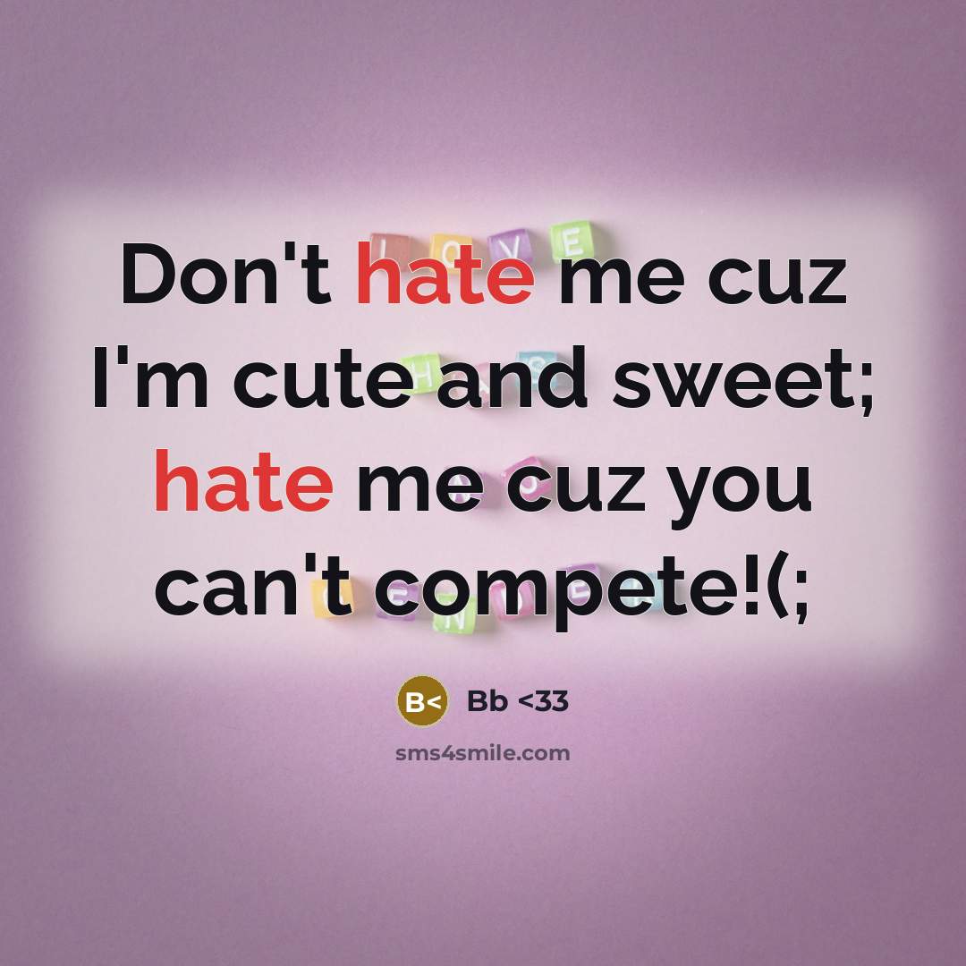 “Don't hate me cuz I'm cute and sweet; hate me cuz you can't compete!(;” quote by Bb