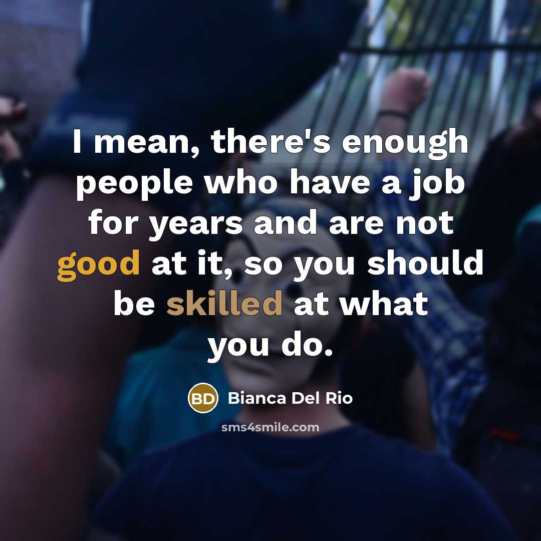 “I mean, there's enough people who have a job for…” quote by Bianca Del Rio