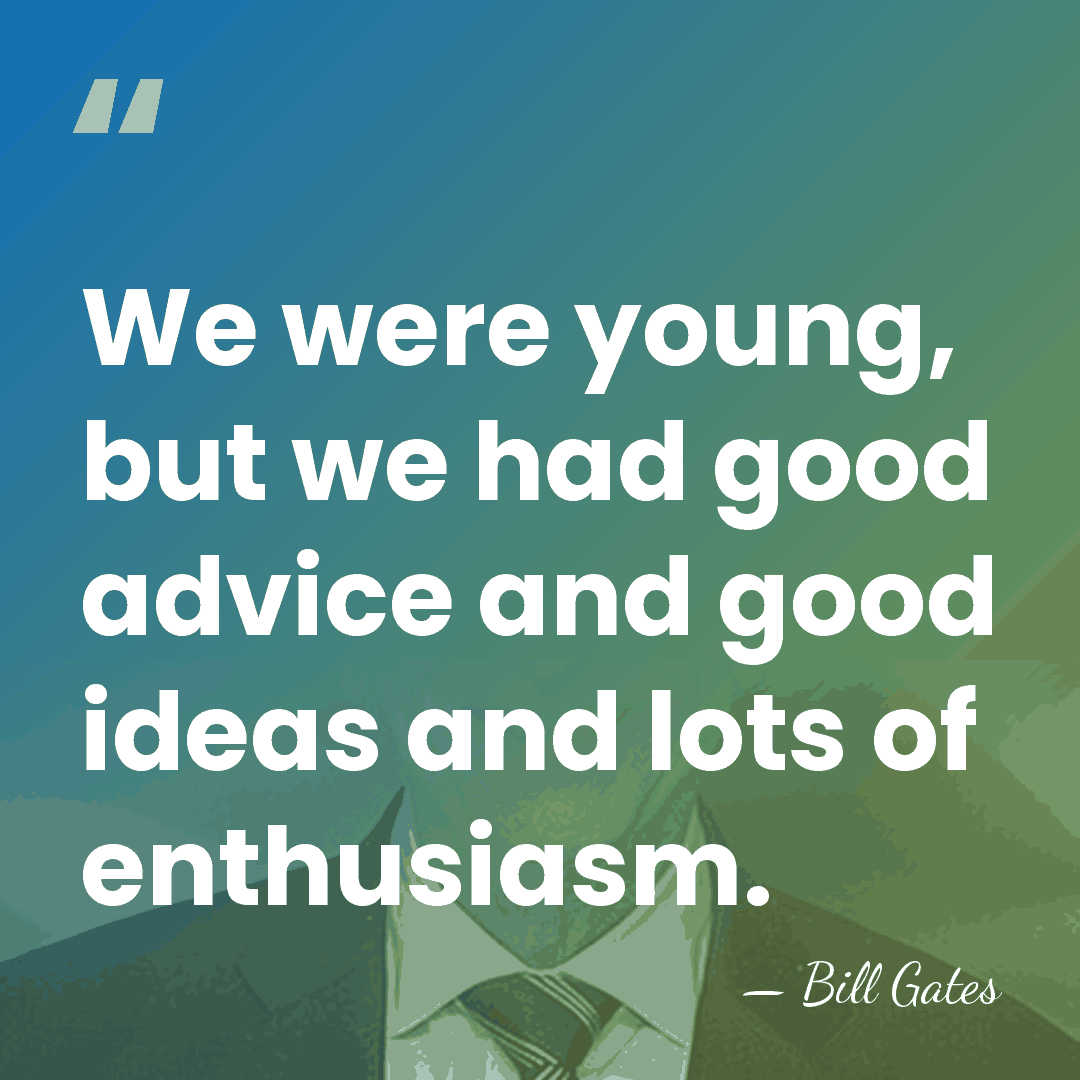 We were young, but we had good advice and good ideas and&hellip; - Bill Gates