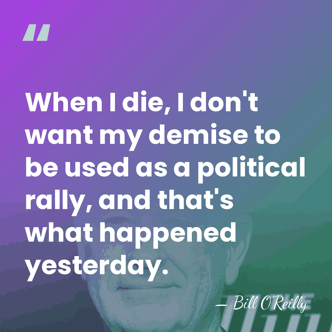 When I die, I don't want my demise to be used as&hellip; - Bill O'Reilly