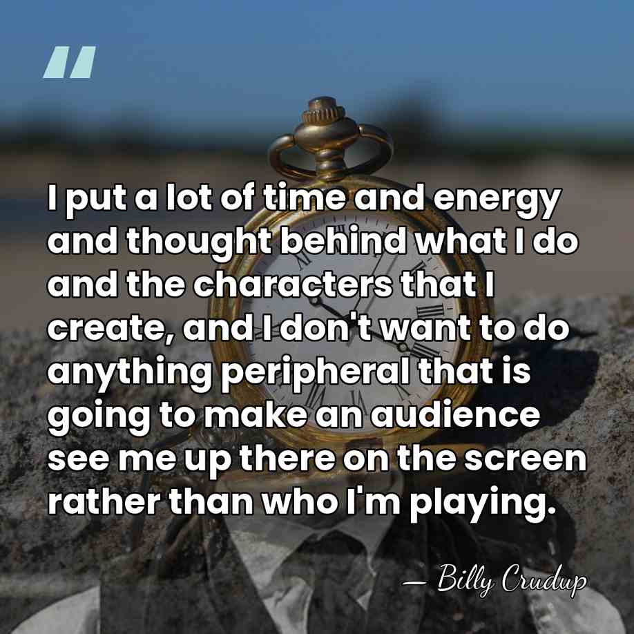 I put a lot of time and energy and thought behind what&hellip; - Billy Crudup