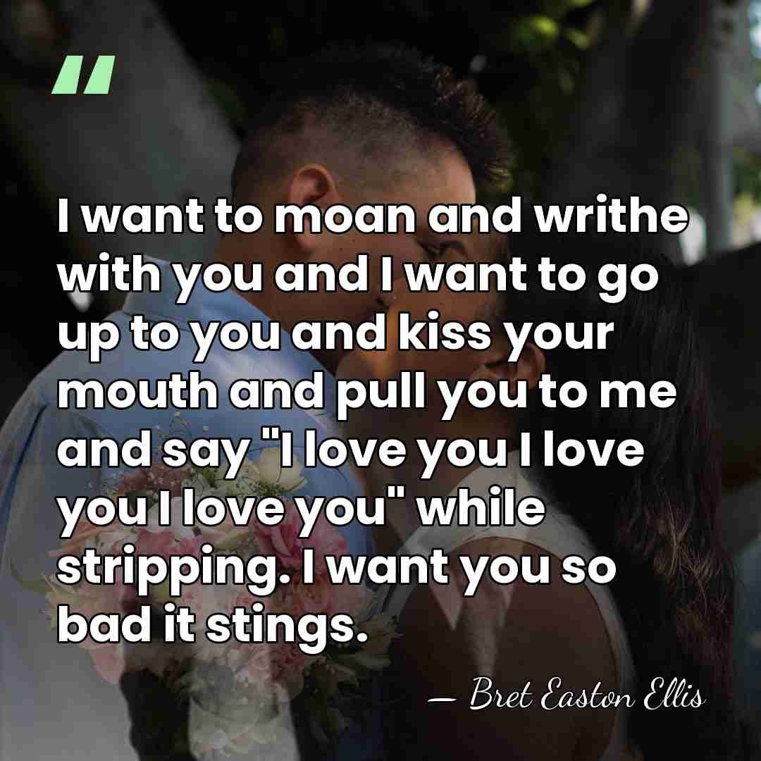 I want to moan and writhe with you and I want to&hellip; - Bret Easton Ellis