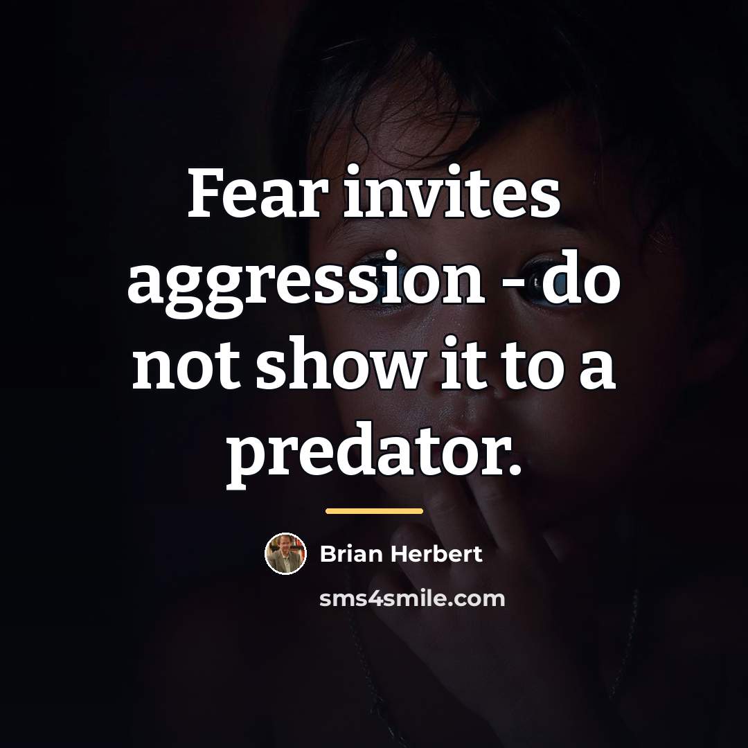 “Fear invites aggression - do not show it to a…” quote by Brian Herbert