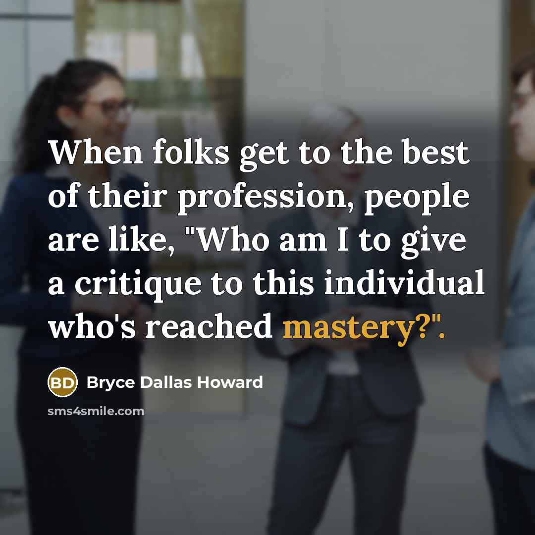 “When folks get to the best of their profession, people…” quote by Bryce Dallas Howard