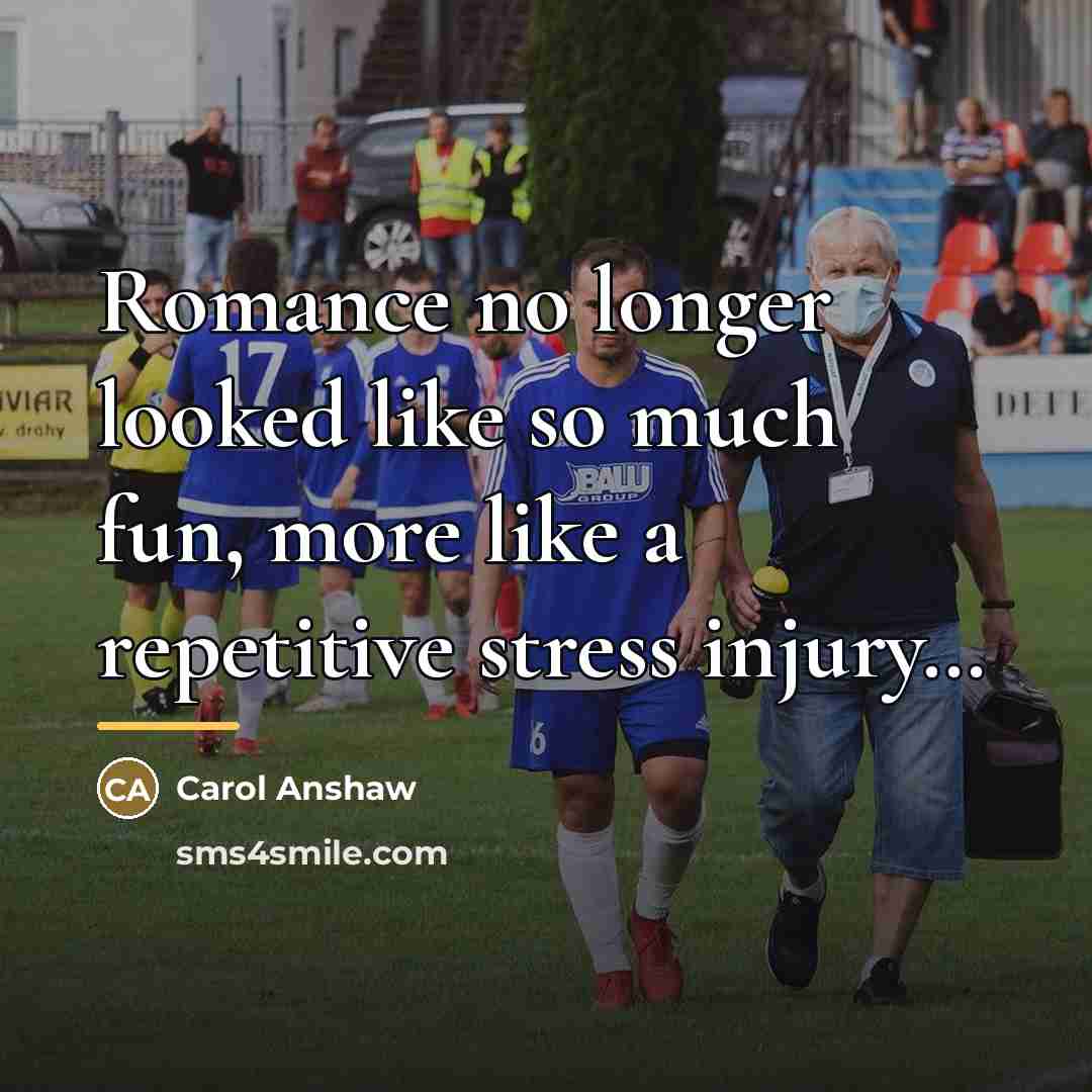“Romance no longer looked like so much fun, more like…” quote by Carol Anshaw