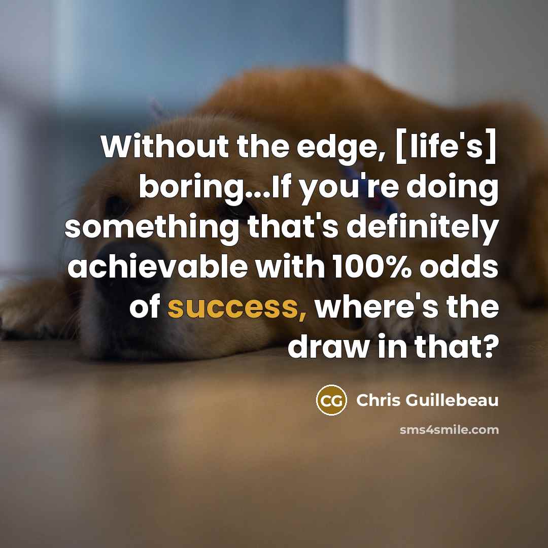 “Without the edge, [life's] boring...If you're doing something that's definitely…” quote by Chris Guillebeau