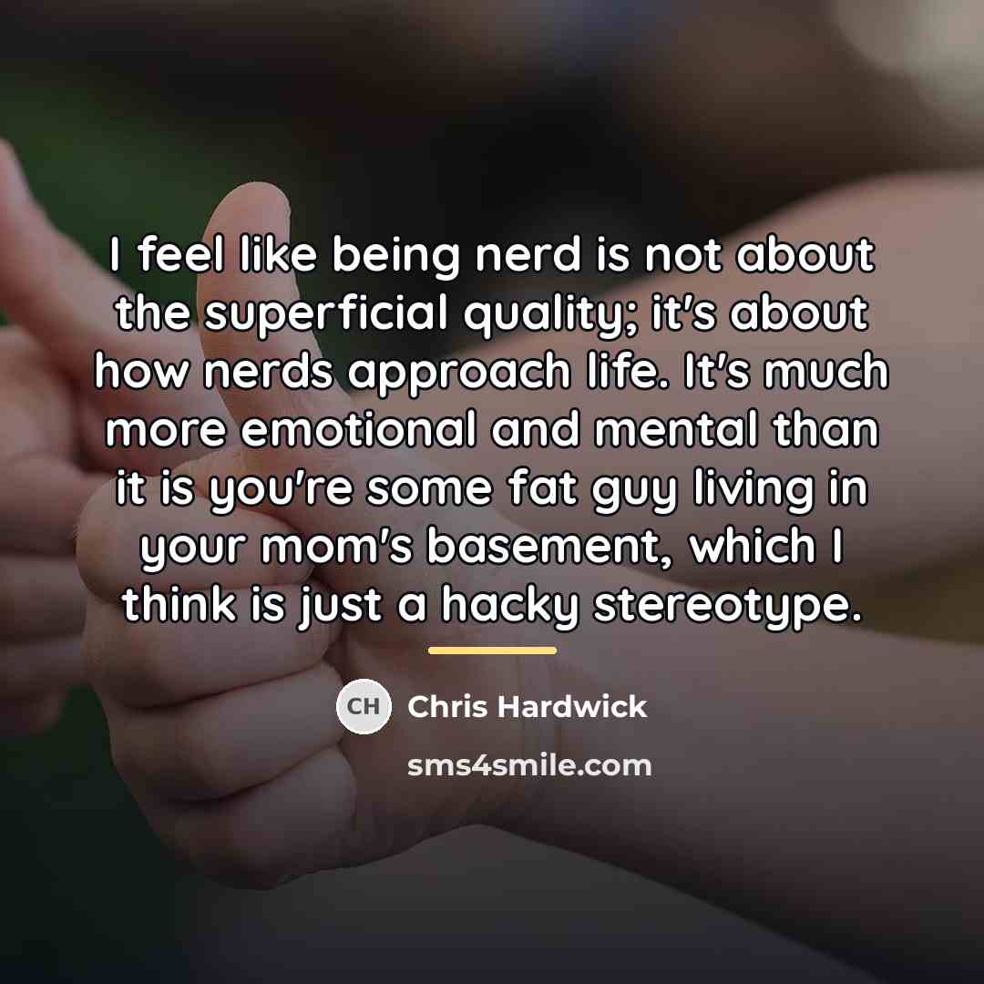 “I feel like being nerd is not about the superficial…” quote by Chris Hardwick