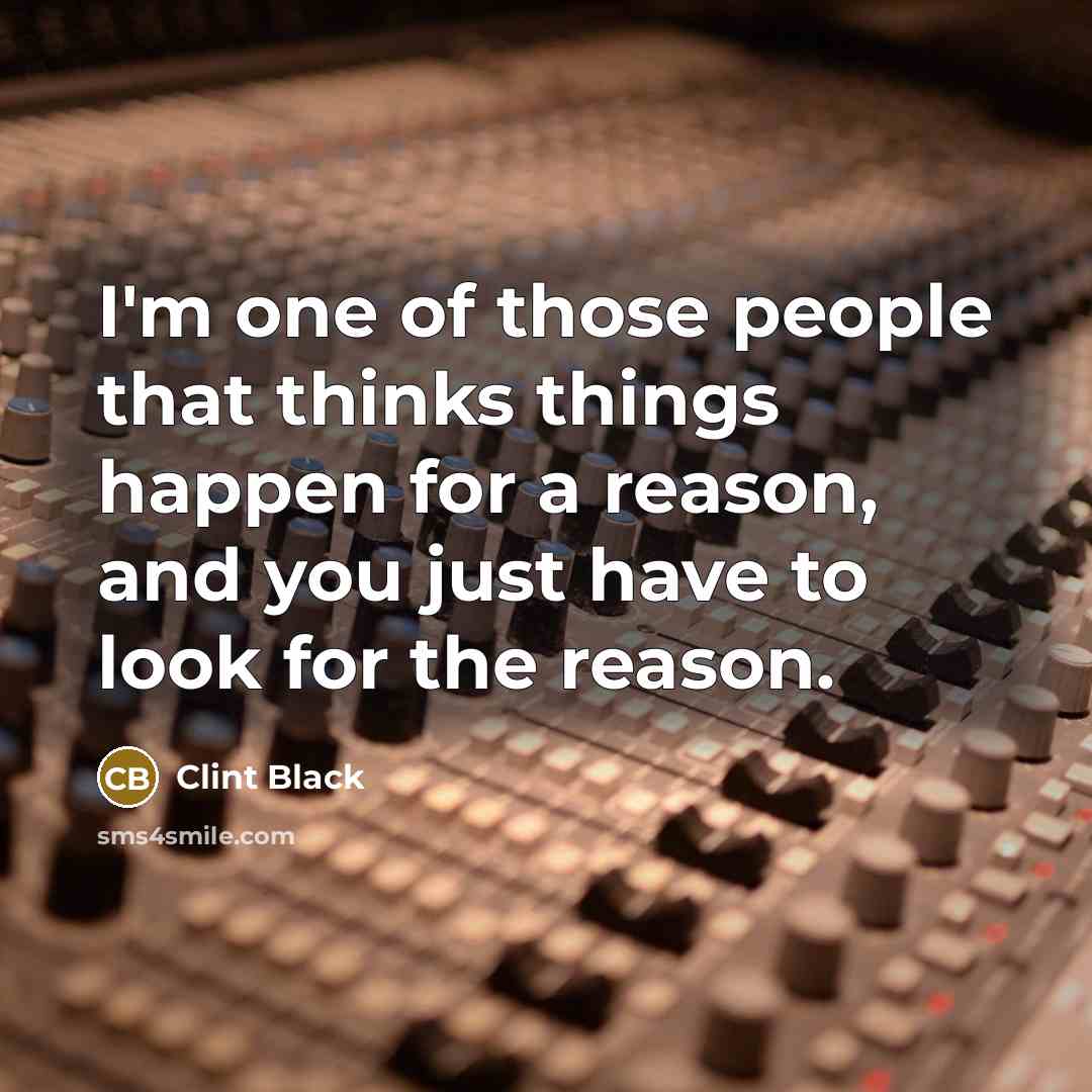 “I'm one of those people that thinks things happen for…” quote by Clint Black