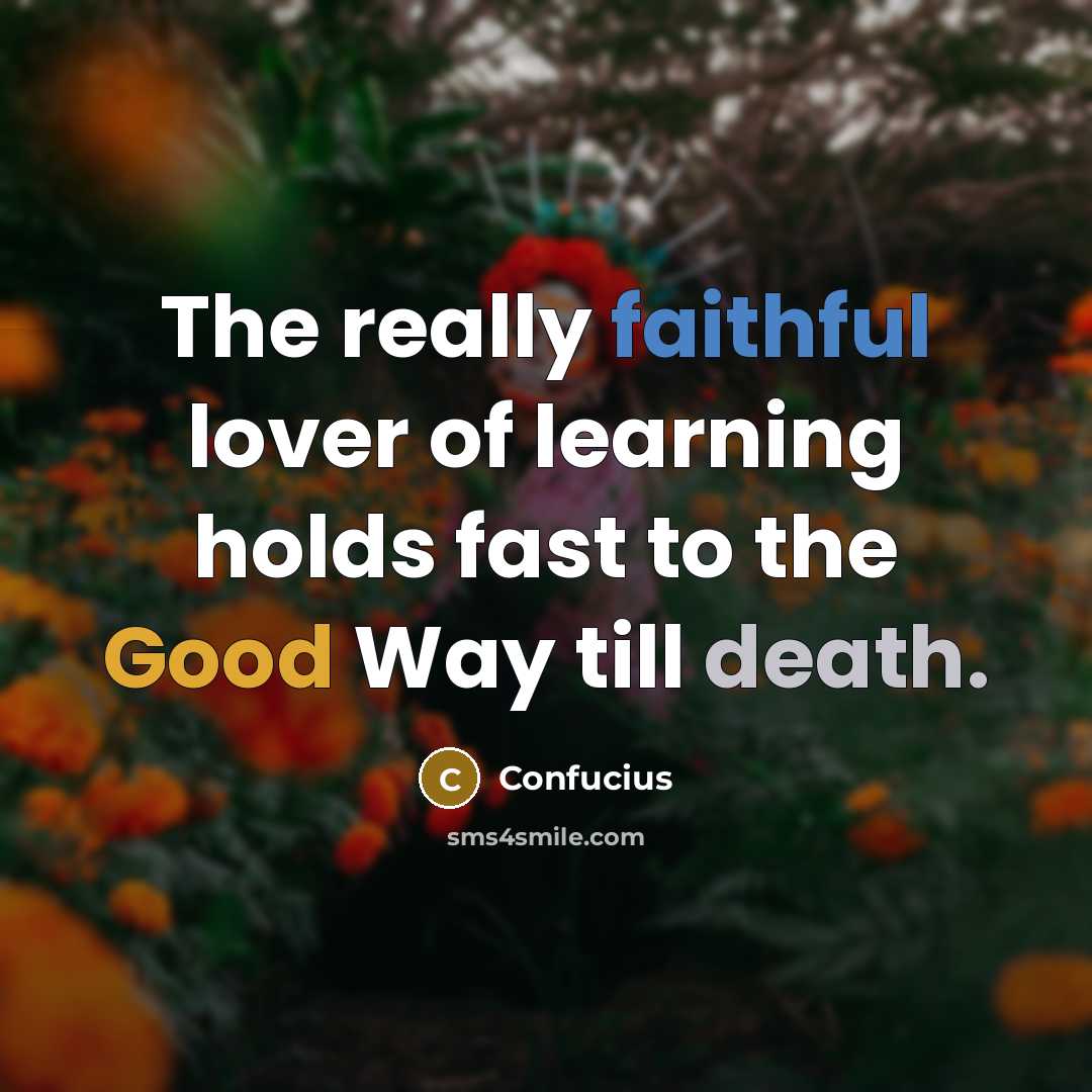 “The really faithful lover of learning holds fast to the…” quote by Confucius