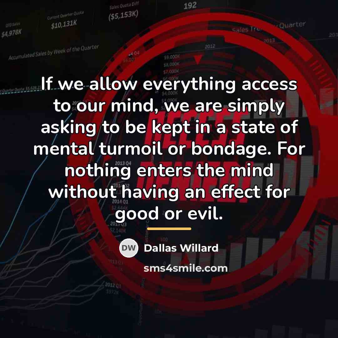 “If we allow everything access to our mind, we are…” quote by Dallas Willard