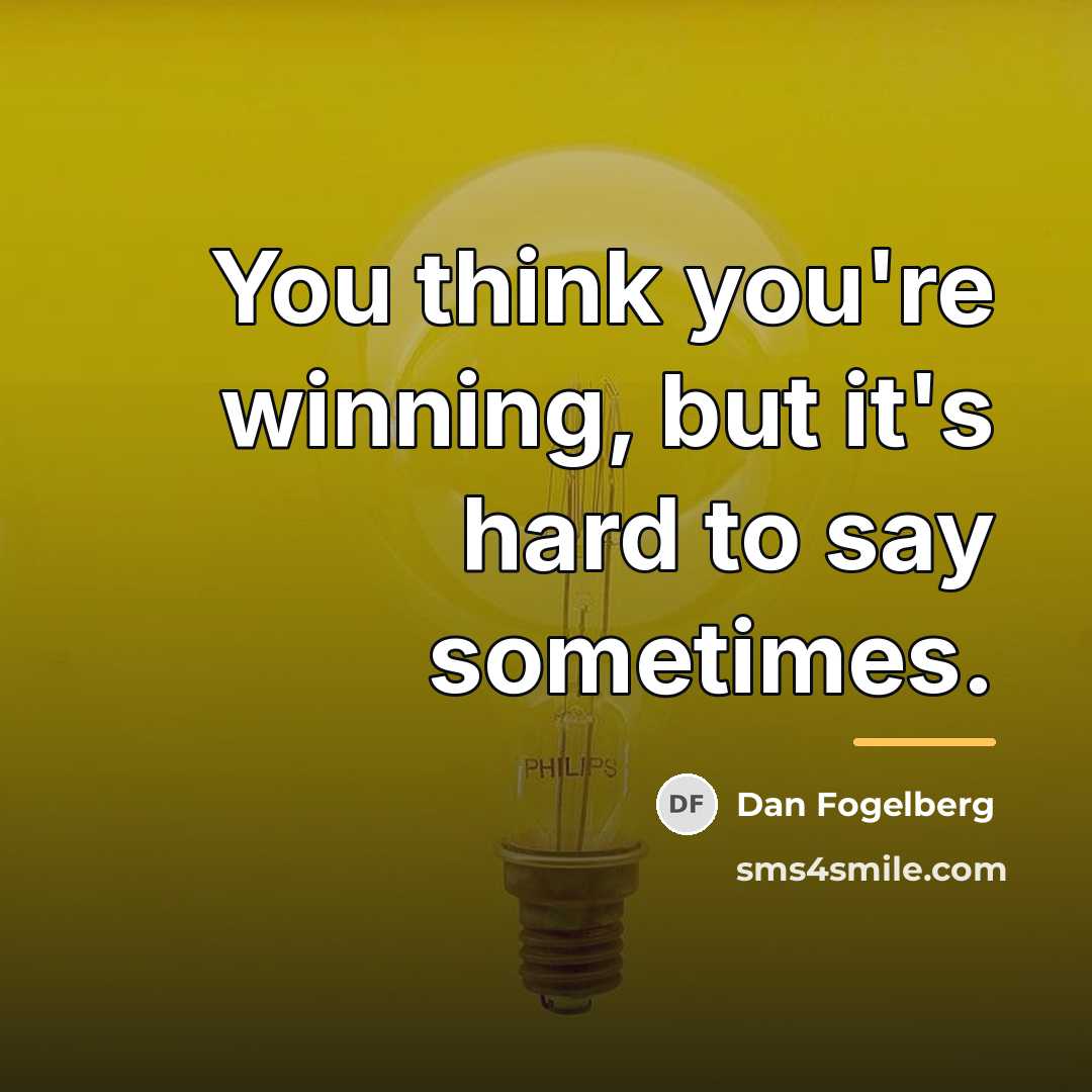 “You think you're winning, but it's hard to say sometimes.…” quote by Dan Fogelberg