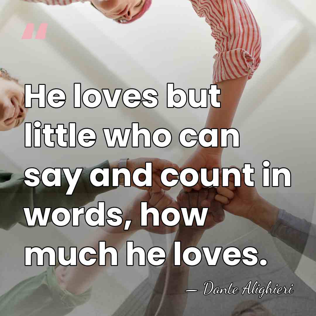 He loves but little who can say and count in words, how&hellip; - Dante Alighieri