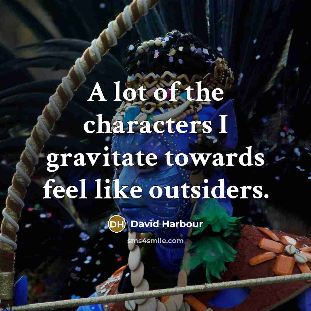 “A lot of the characters I gravitate towards feel like…” quote by David Harbour