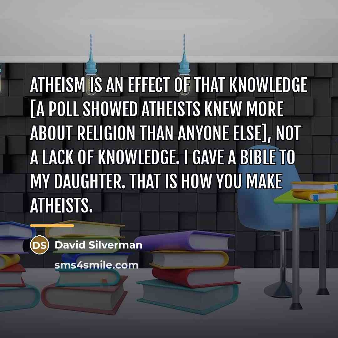 “Atheism is an effect of that knowledge [a poll showed…” quote by David Silverman
