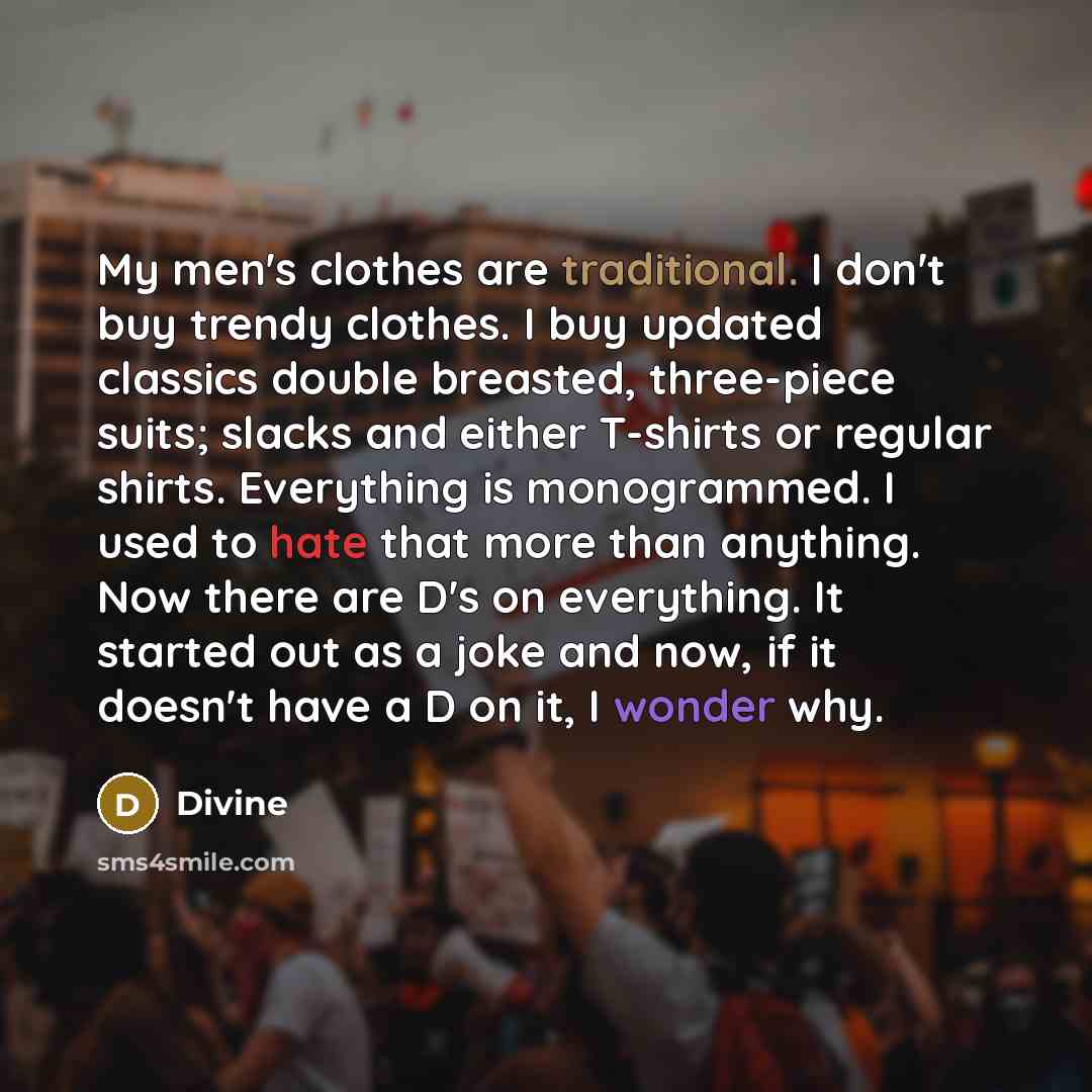 “My men's clothes are traditional. I don't buy trendy clothes.…” quote by Divine