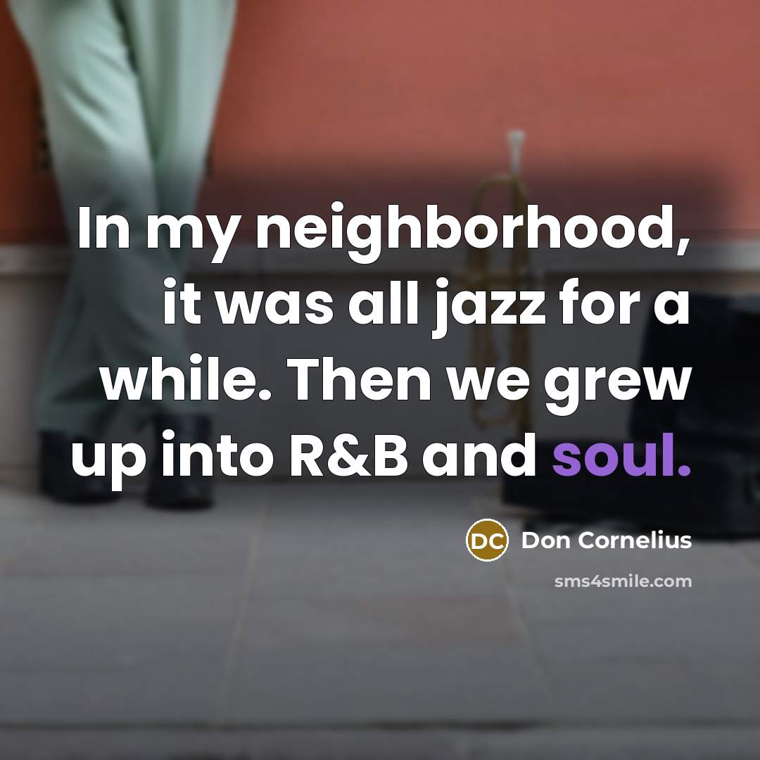 “In my neighborhood, it was all jazz for a while.…” quote by Don Cornelius