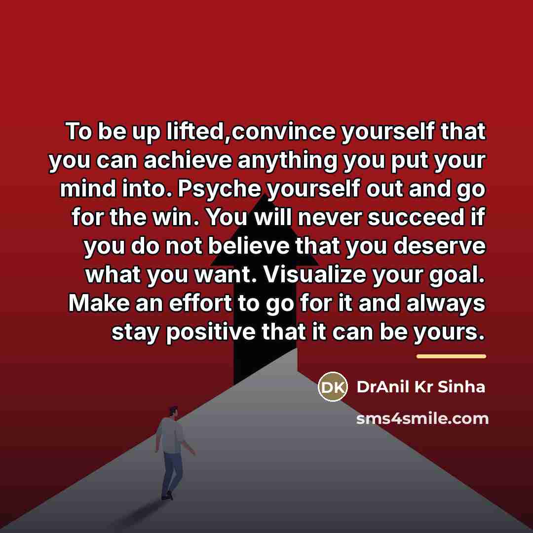 “To be up lifted,convince yourself that you can achieve anything…” quote by DrAnil Kr Sinha