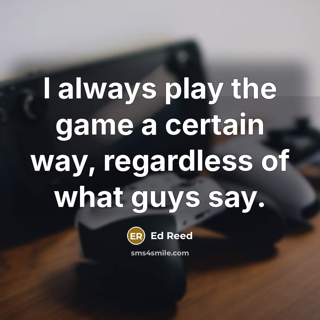 “I always play the game a certain way, regardless of…” quote by Ed Reed