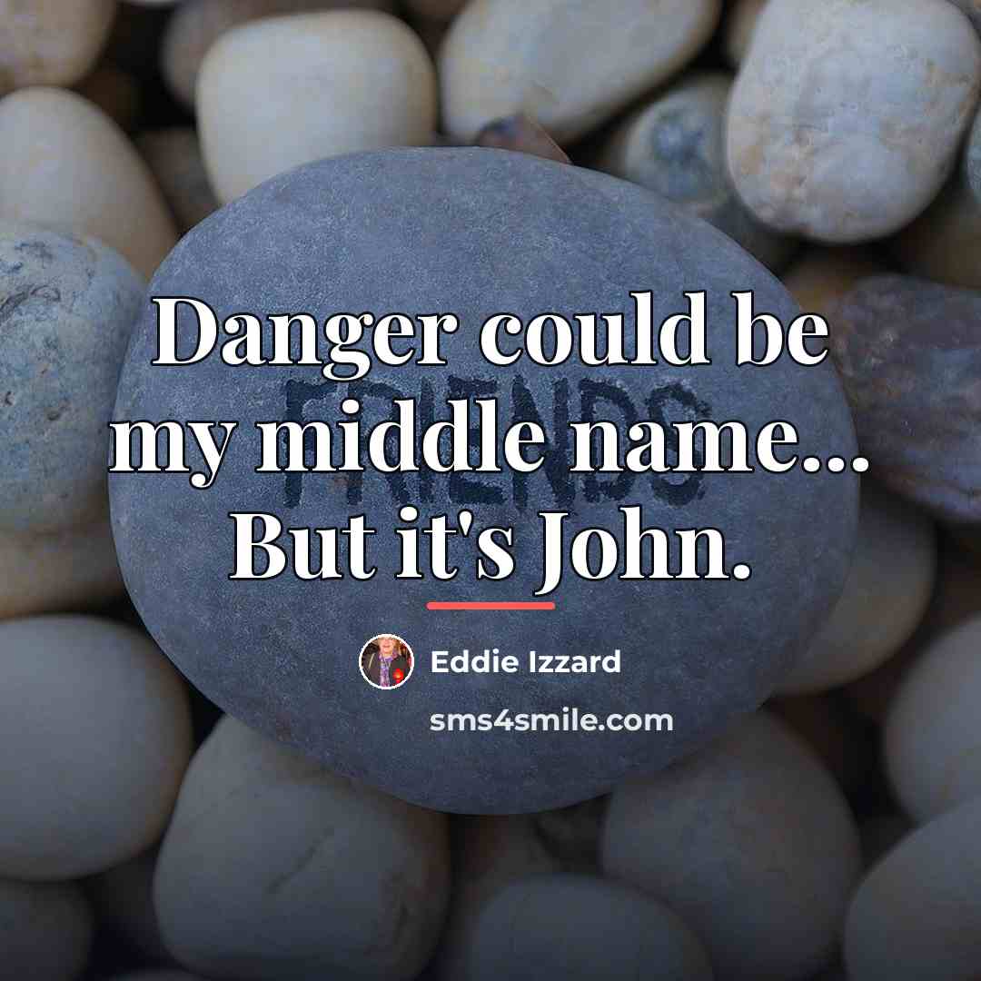 “Danger could be my middle name... But it's John.…” quote by Eddie Izzard