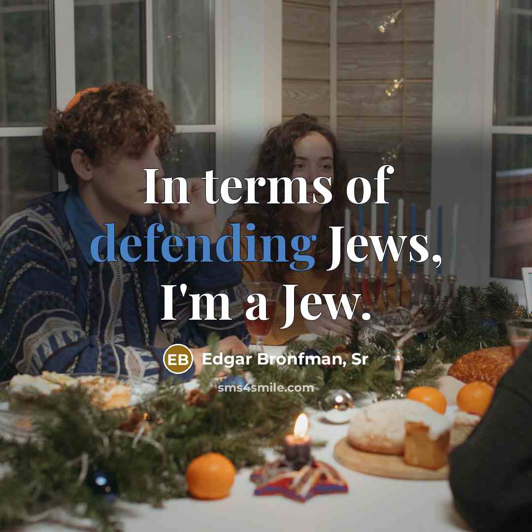 “In terms of defending Jews, I'm a Jew.…” quote by Edgar Bronfman, Sr
