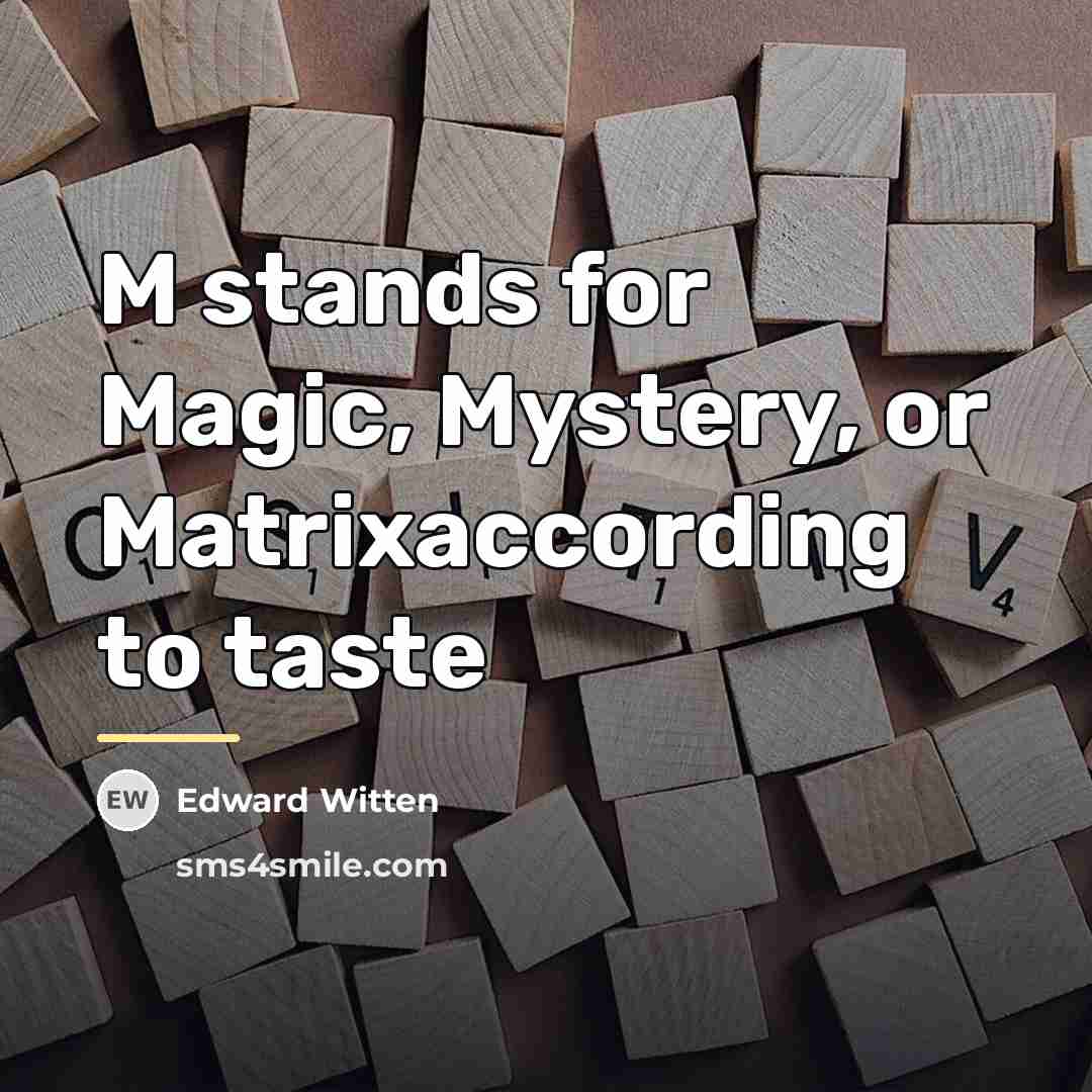 “M stands for Magic, Mystery, or Matrixaccording to taste…” quote by Edward Witten