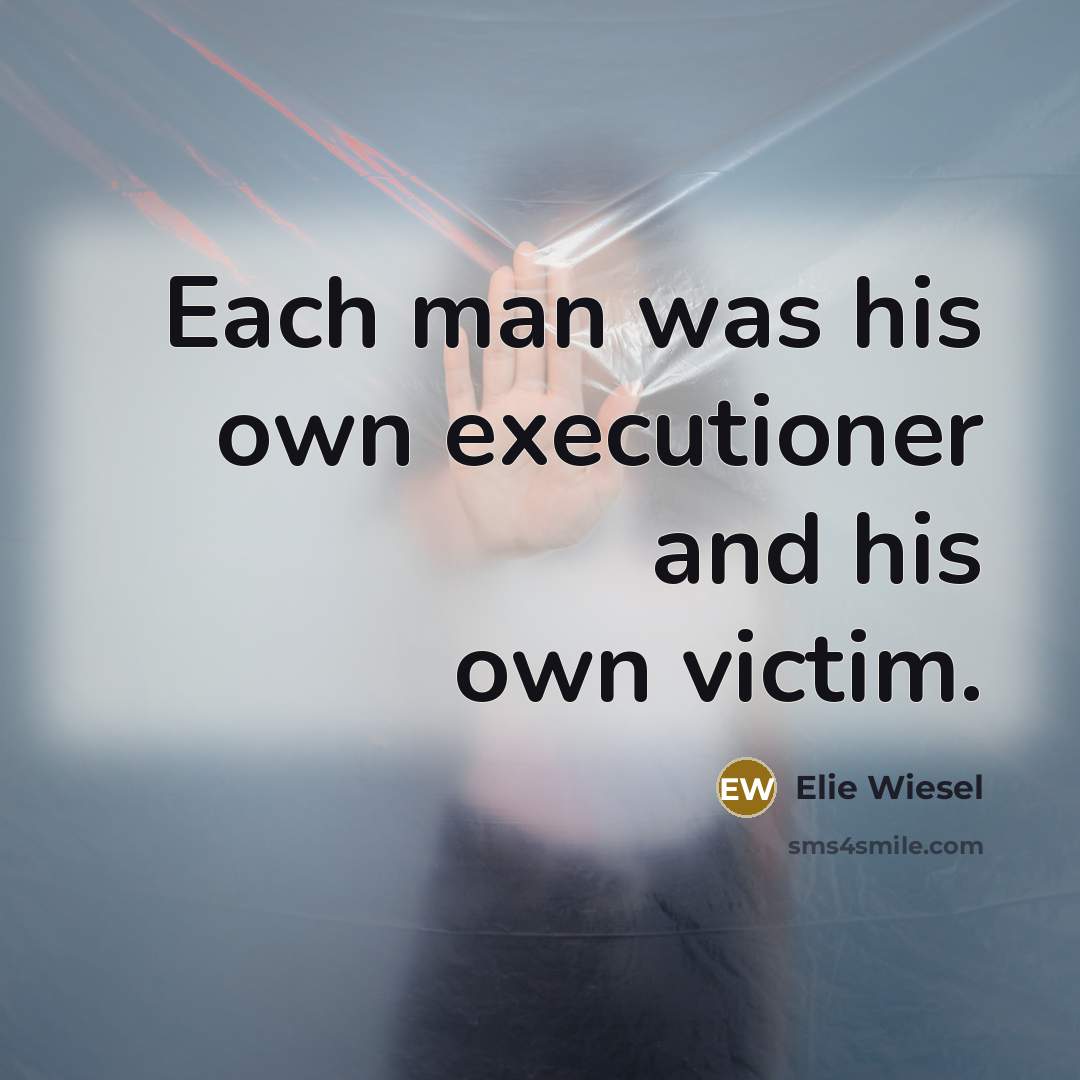 “Each man was his own executioner and his own victim.” quote by Elie Wiesel