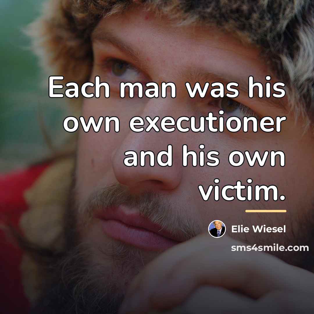 “Each man was his own executioner and his own victim.…” quote by Elie Wiesel