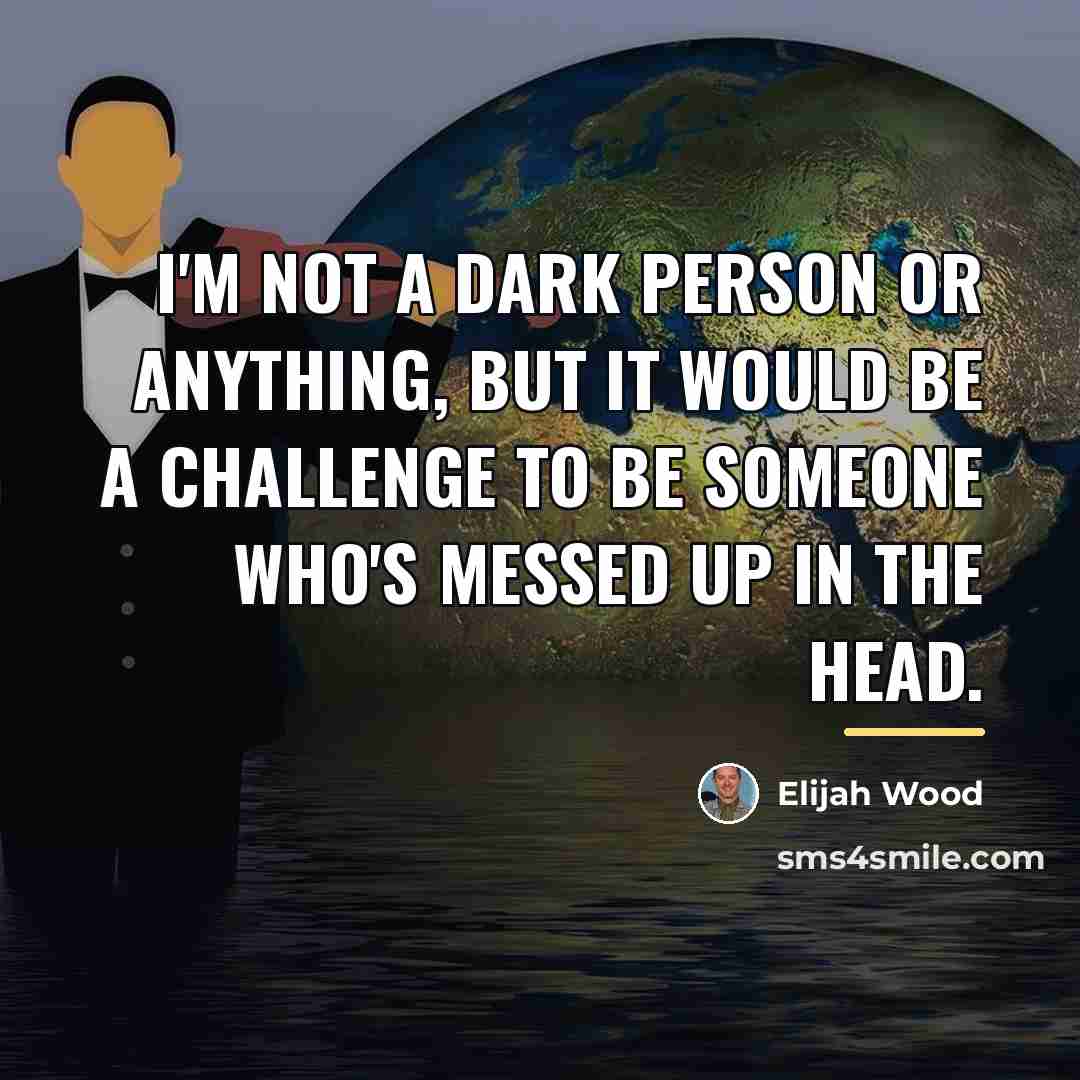 “I'm not a dark person or anything, but it would…” quote by Elijah Wood