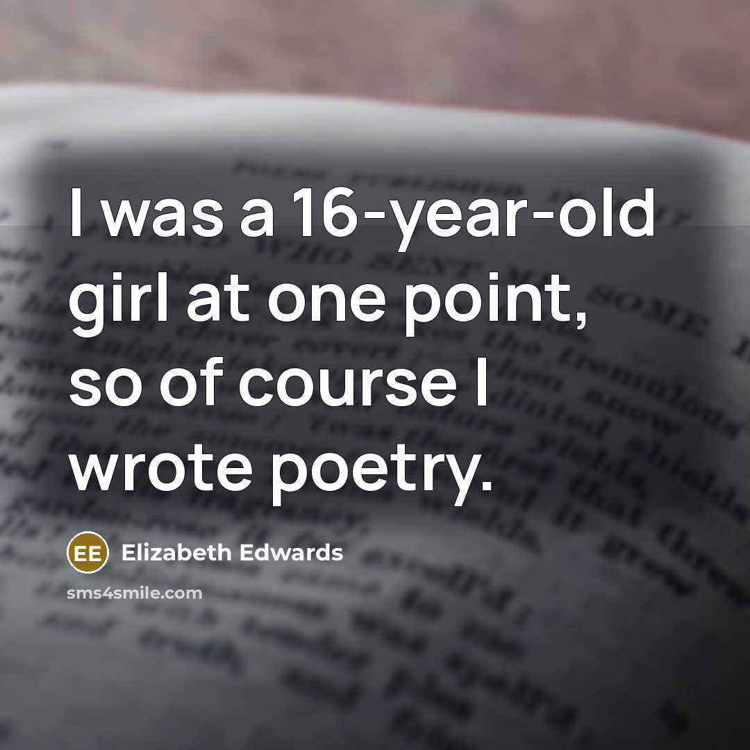 “I was a 16-year-old girl at one point, so of…” quote by Elizabeth Edwards