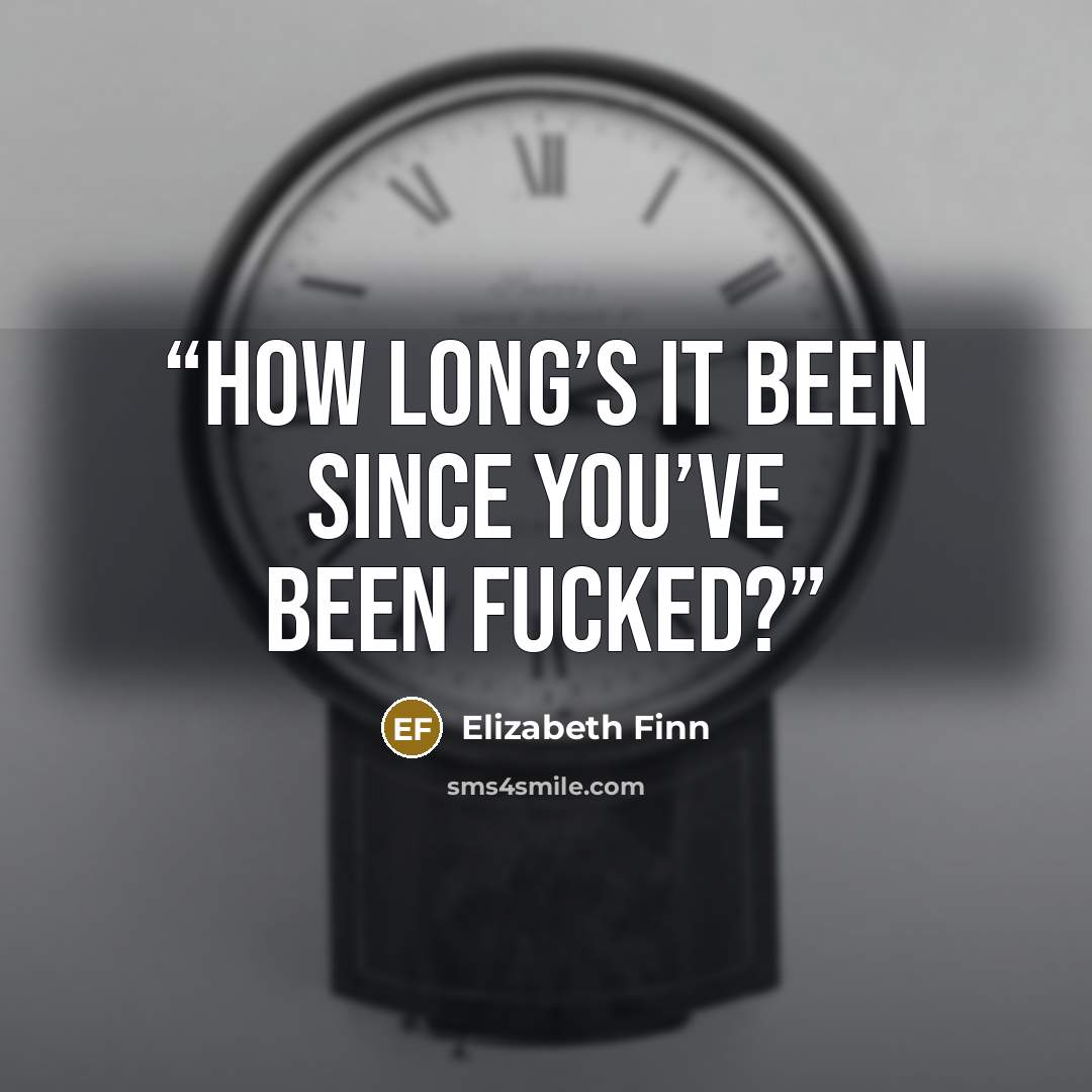 “How long’s it been since you’ve been fucked?” quote by Elizabeth Finn