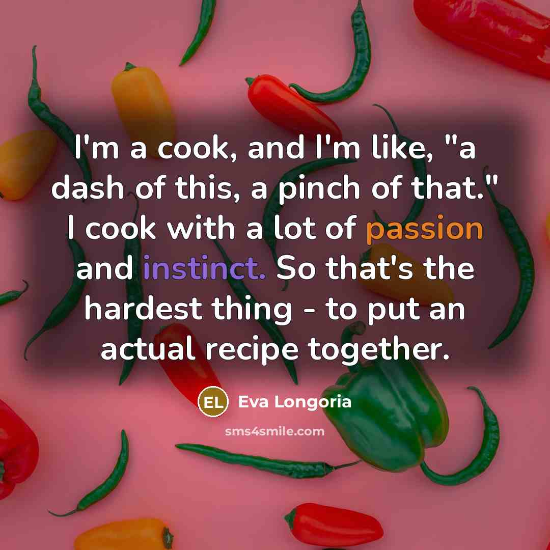 “I'm a cook, and I'm like, "a dash of this,…” quote by Eva Longoria