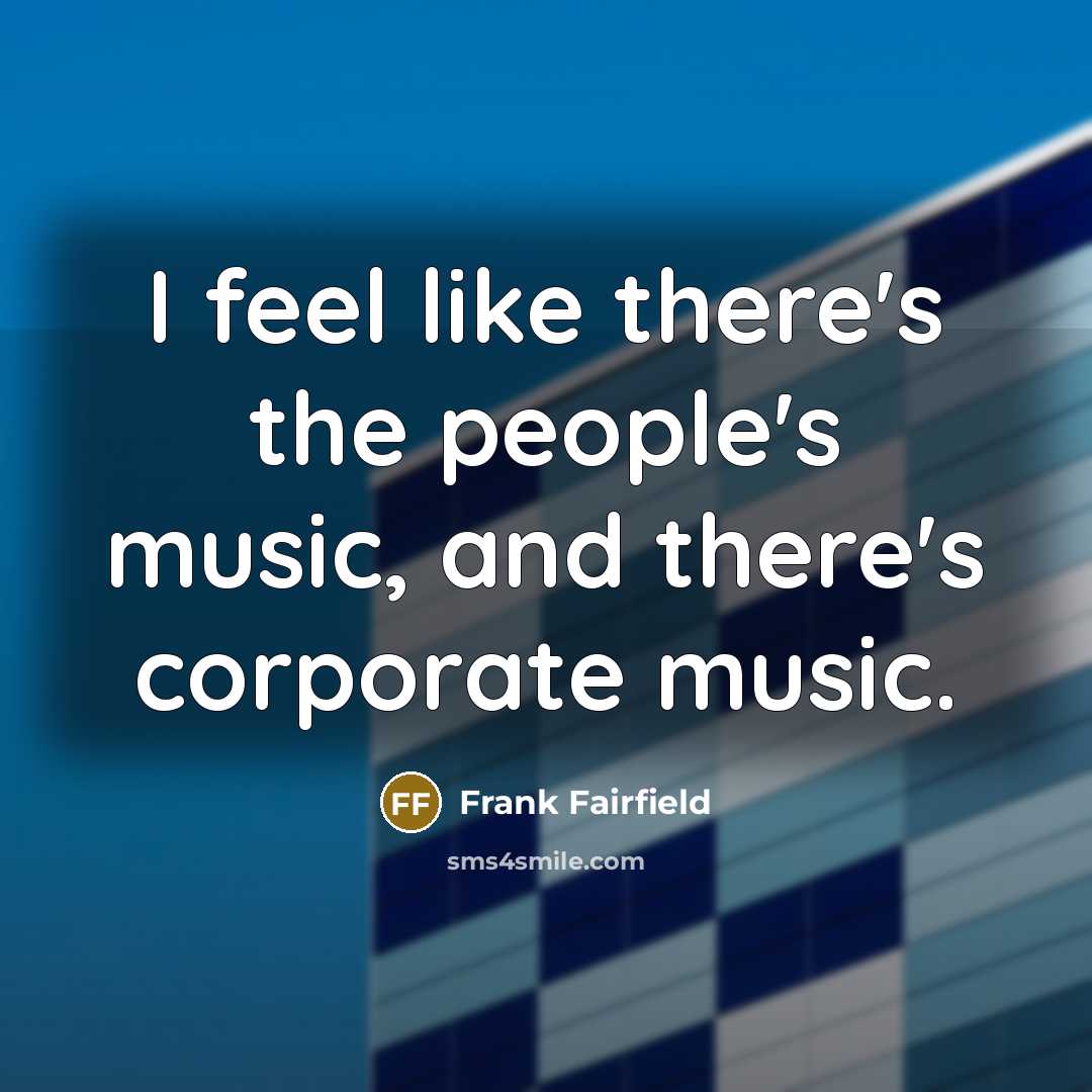 “I feel like there's the people's music, and there's corporate…” quote by Frank Fairfield