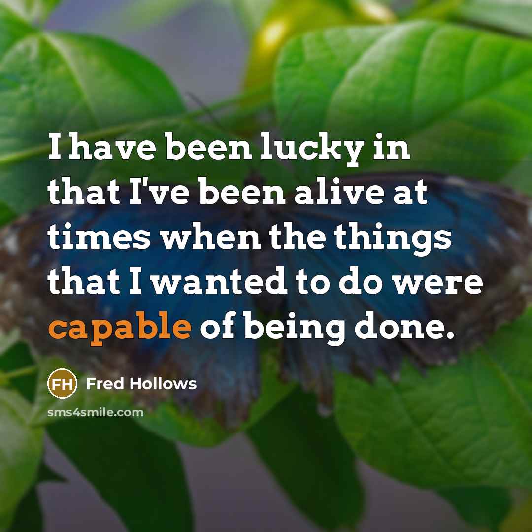 “I have been lucky in that I've been alive at…” quote by Fred Hollows