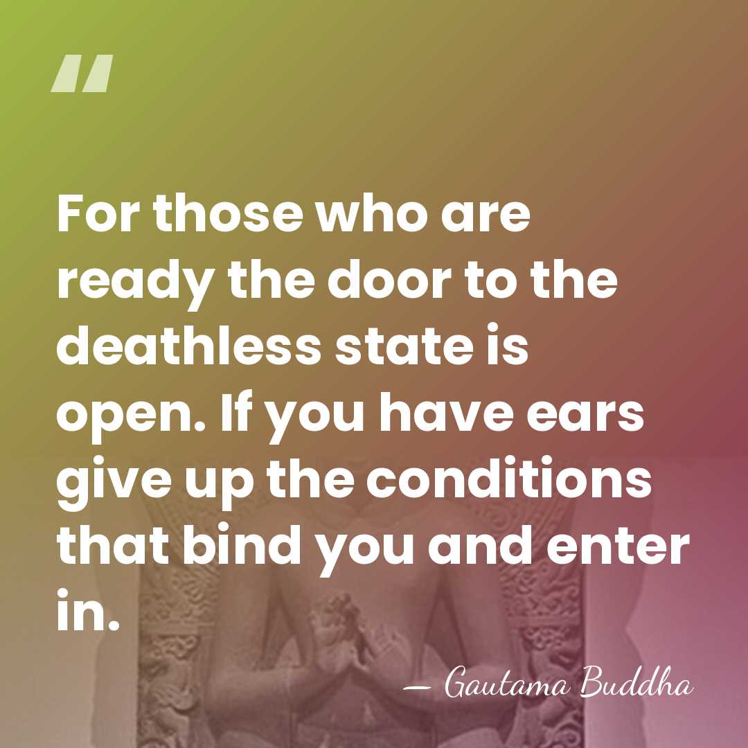 For those who are ready the door to the deathless state is&hellip; - Gautama Buddha