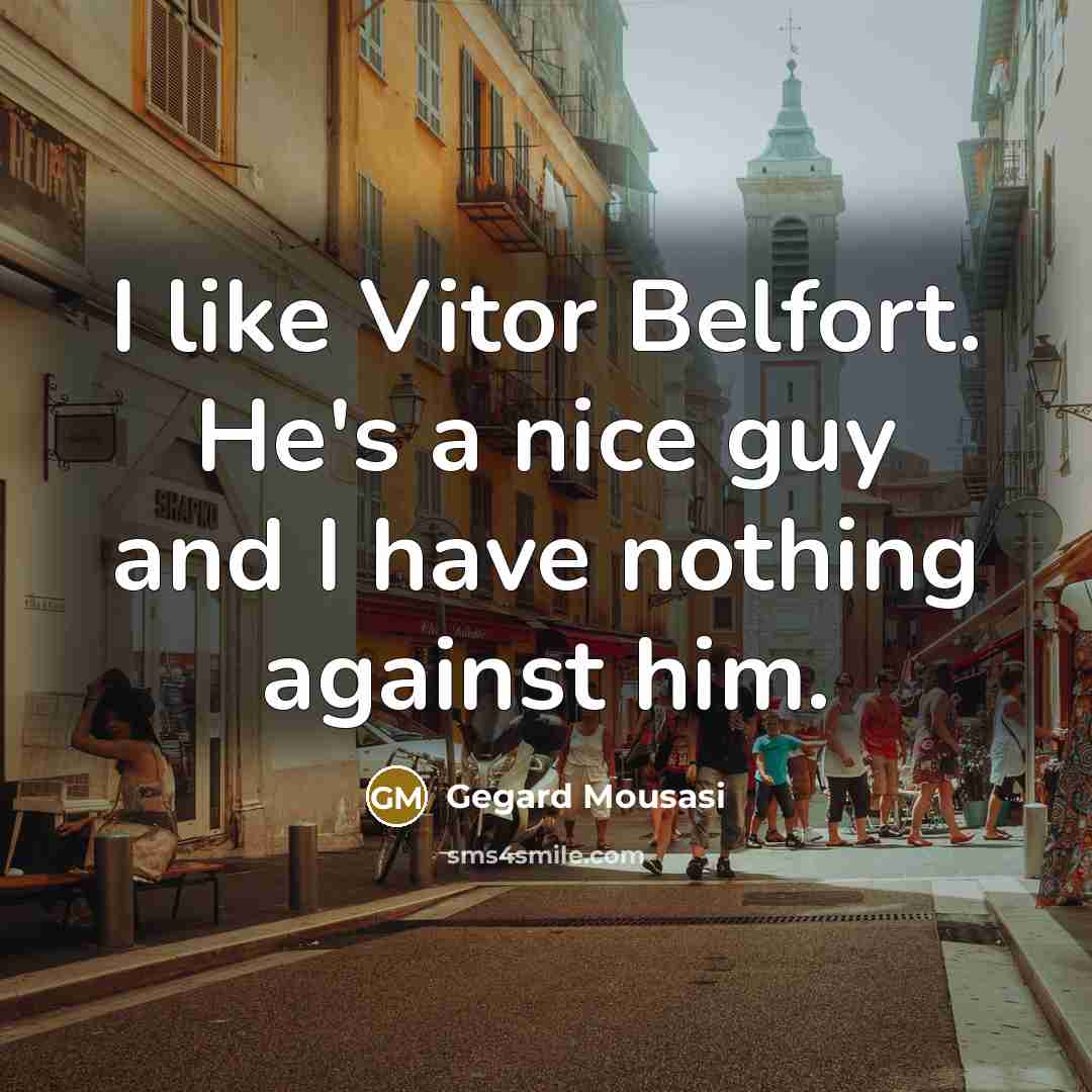 “I like Vitor Belfort. He's a nice guy and I…” quote by Gegard Mousasi