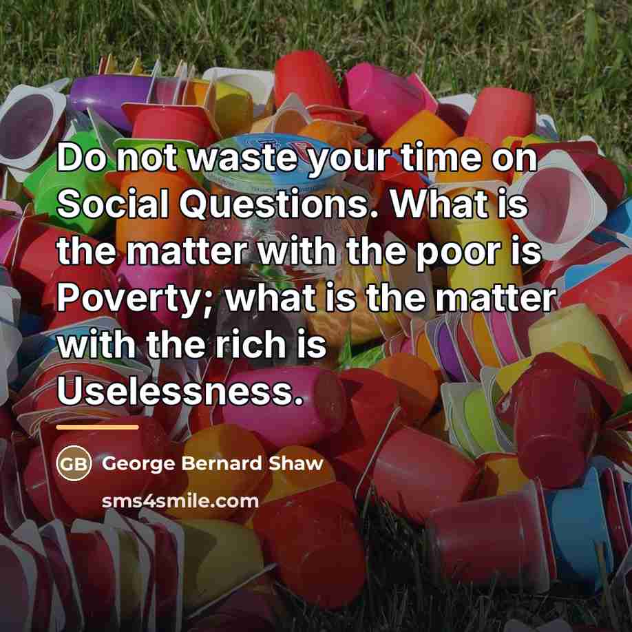 “Do not waste your time on Social Questions. What is…” quote by George Bernard Shaw