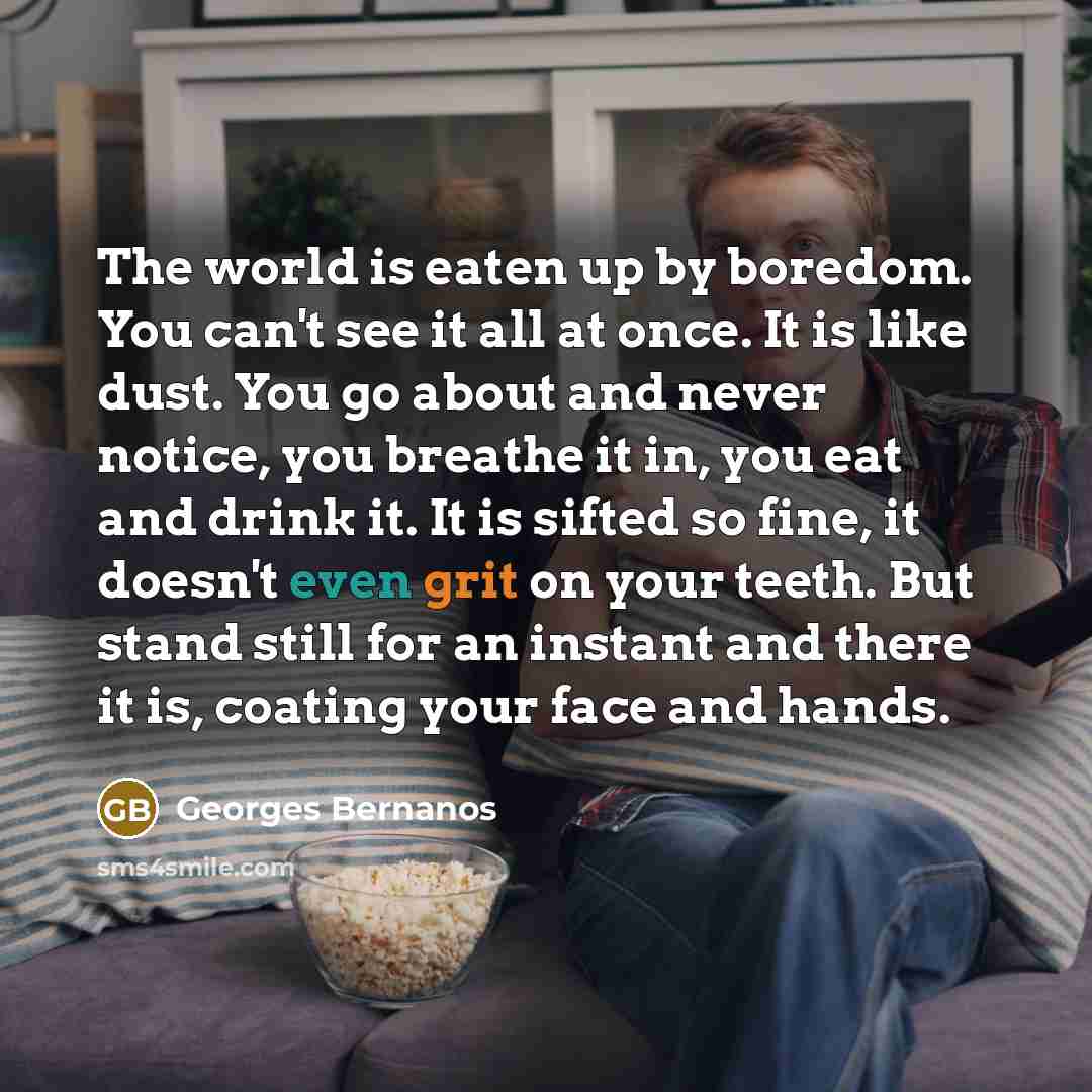 “The world is eaten up by boredom. You can't see…” quote by Georges Bernanos